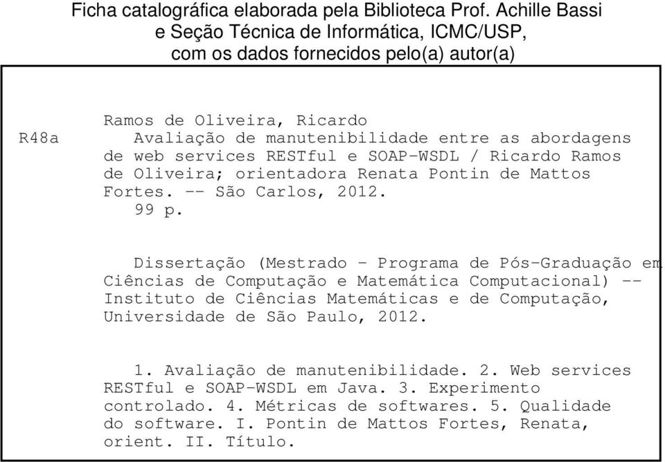 services RESTful e SOAP-WSDL / Ricardo Ramos de Oliveira; orientadora Renata Pontin de Mattos Fortes. -- São Carlos, 2012. 99 p.