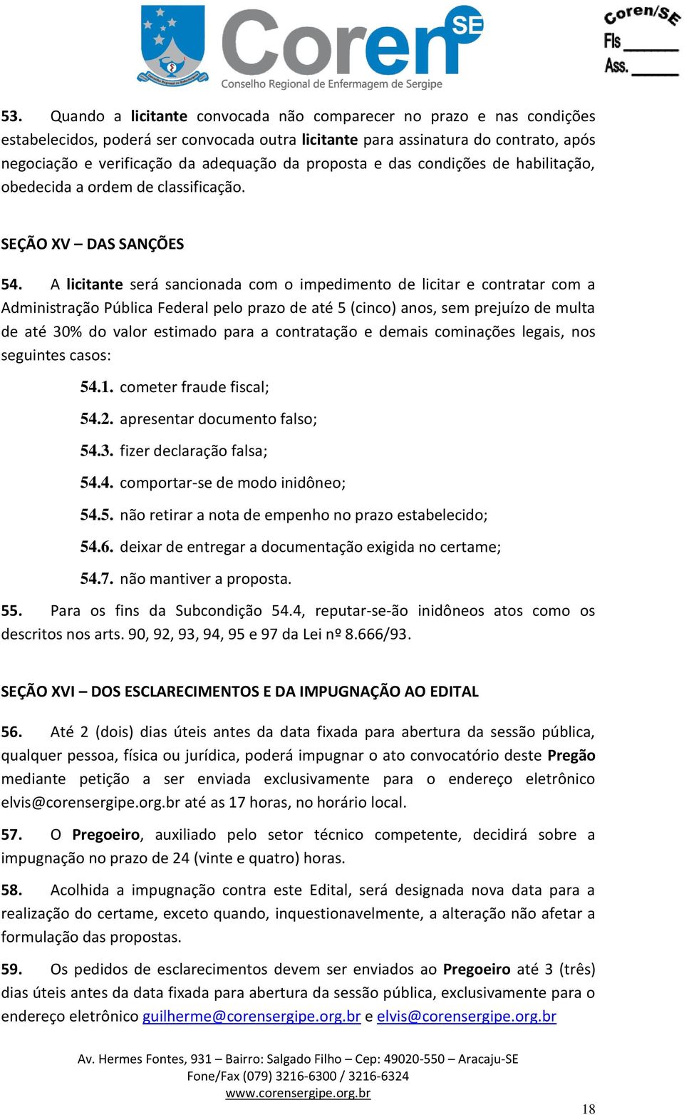 A licitante será sancionada com o impedimento de licitar e contratar com a Administração Pública Federal pelo prazo de até 5 (cinco) anos, sem prejuízo de multa de até 30% do valor estimado para a