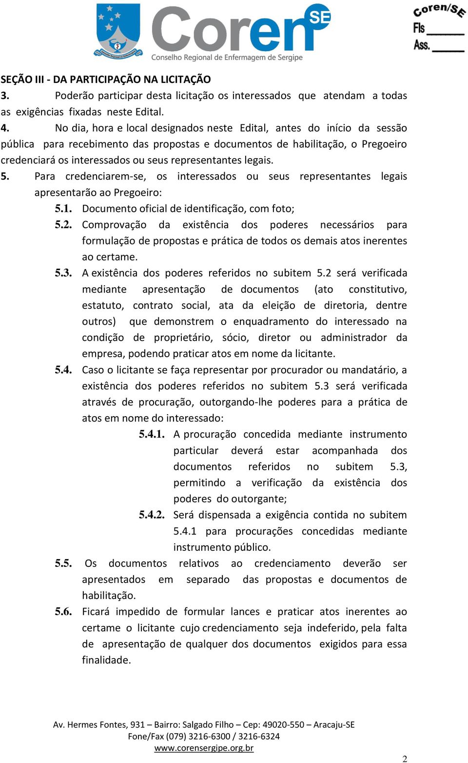 representantes legais. 5. Para credenciarem-se, os interessados ou seus representantes legais apresentarão ao Pregoeiro: 5.1. Documento oficial de identificação, com foto; 5.2.