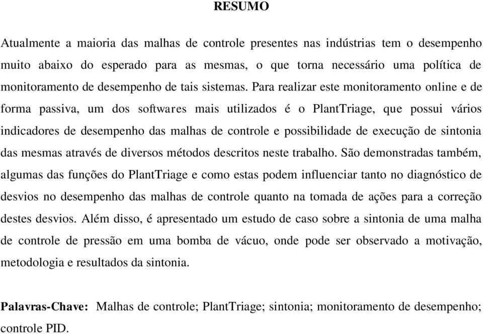 Para realizar este monitoramento online e de forma passiva, um dos softwares mais utilizados é o PlantTriage, que possui vários indicadores de desempenho das malhas de controle e possibilidade de