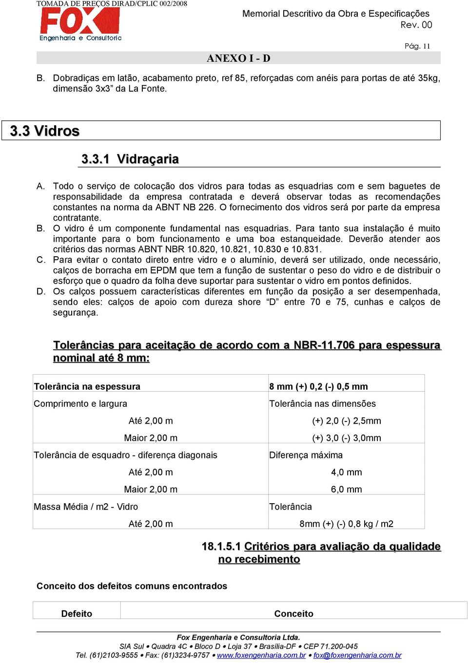 226. O fornecimento dos vidros será por parte da empresa contratante. B. O vidro é um componente fundamental nas esquadrias.