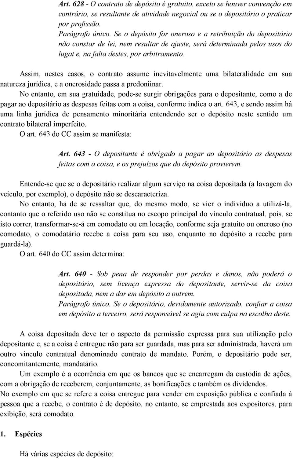 Assim, nestes casos, o contrato assume inevitavelmente uma bilateralidade em sua natureza jurídica, e a onerosidade passa a predoniinar.