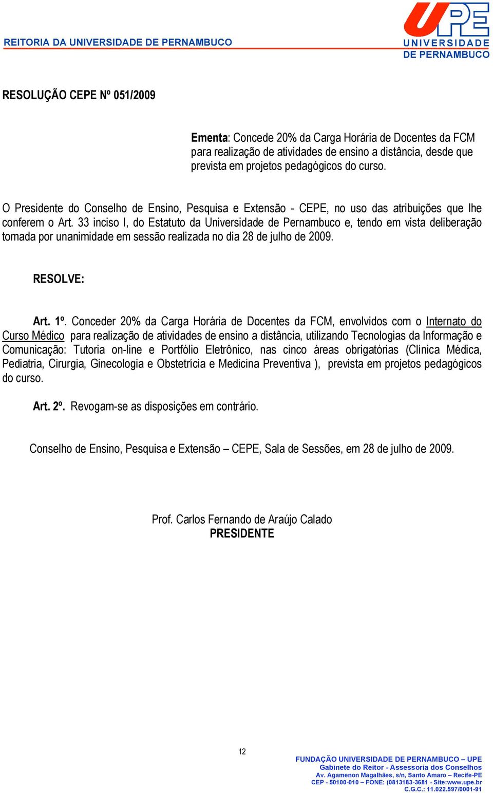 Conceder 20% da Carga Horária de Docentes da FCM, envolvidos com o Internato do Curso Médico para realização de atividades de ensino a distância, utilizando