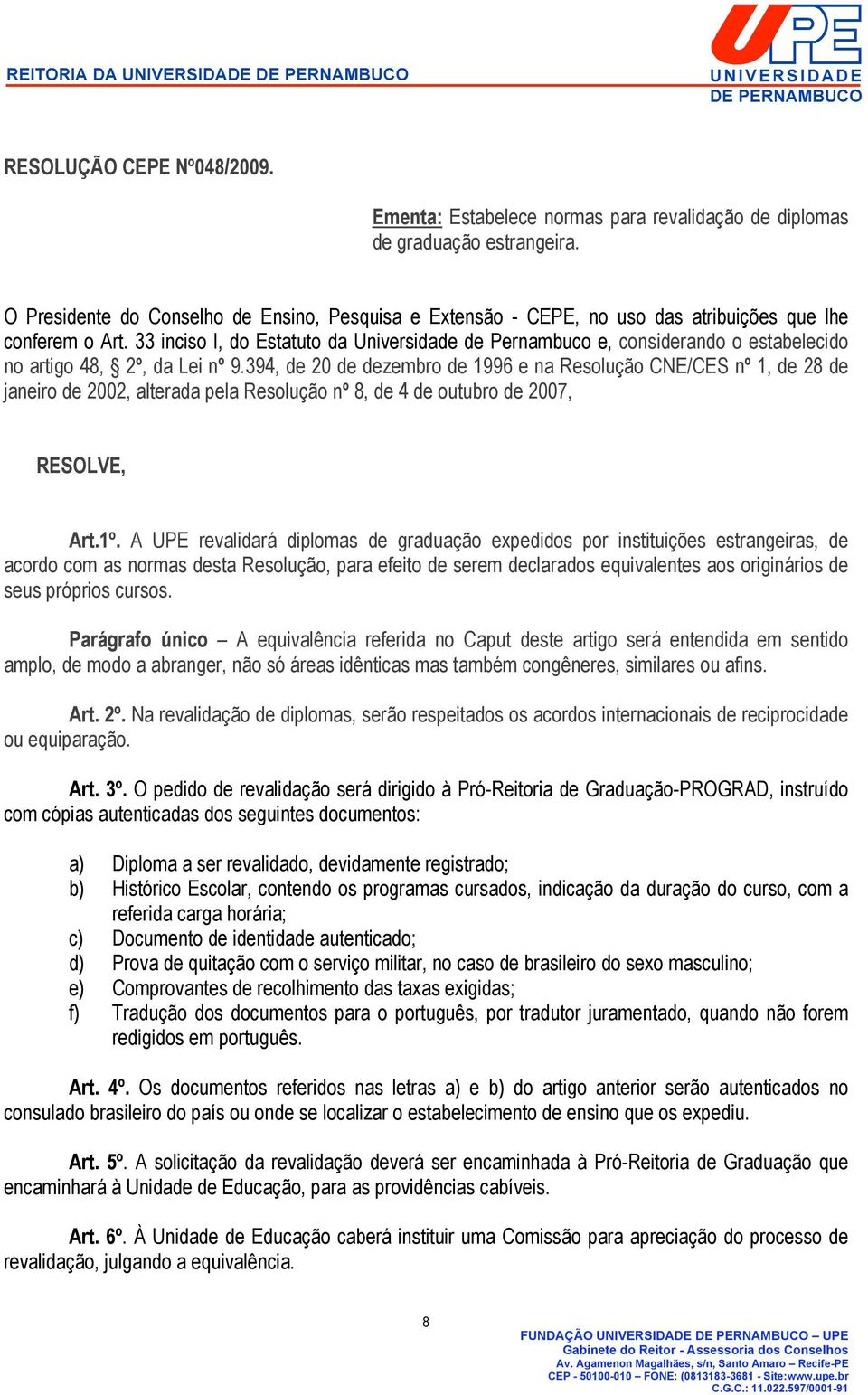 394, de 20 de dezembro de 1996 e na Resolução CNE/CES nº 1, de 28 de janeiro de 2002, alterada pela Resolução nº 8, de 4 de outubro de 2007, RESOLVE, Art.1º.