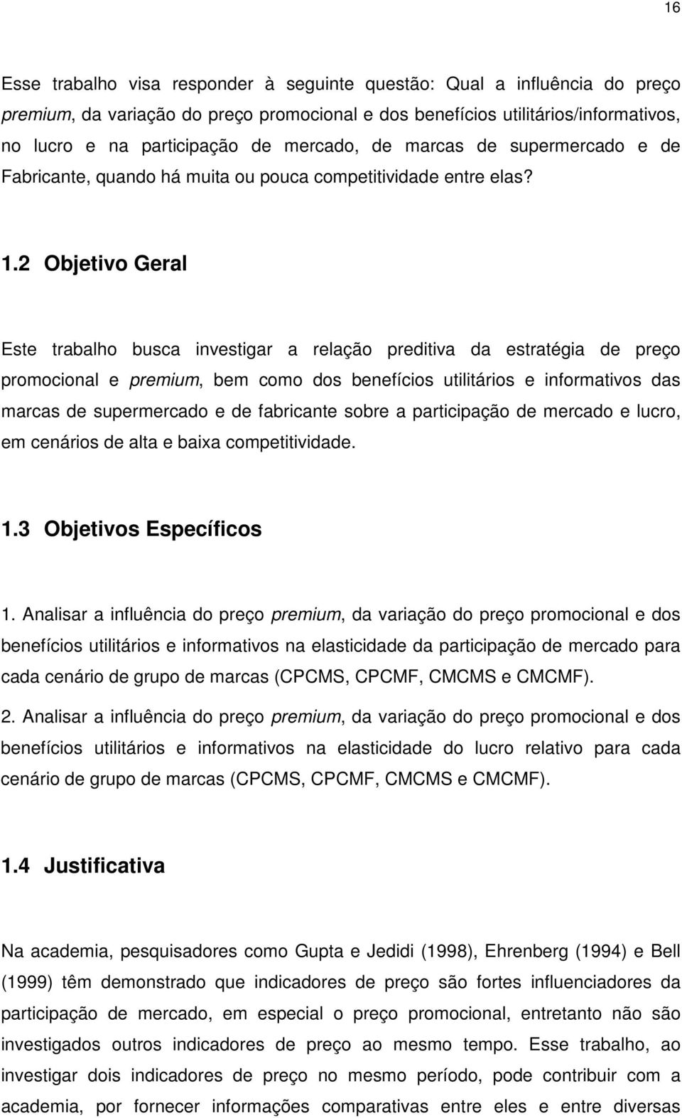 2 Objetivo Geral Este trabalho busca investigar a relação preditiva da estratégia de preço promocional e premium, bem como dos benefícios utilitários e informativos das marcas de supermercado e de