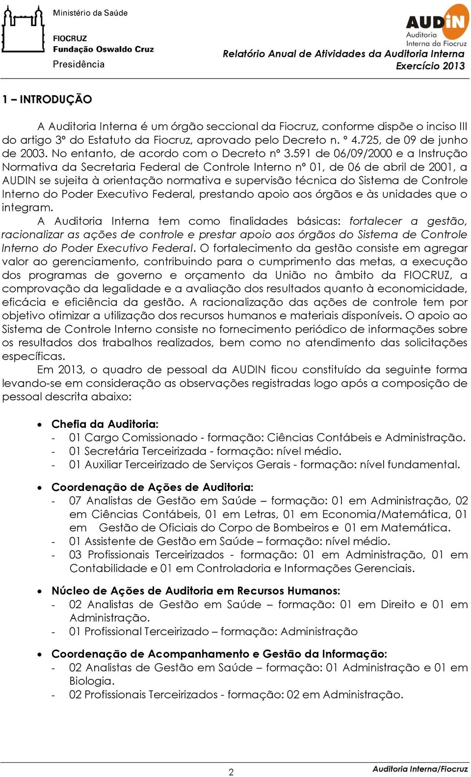 591 de 06/09/2000 e a Instrução Normativa da Secretaria Federal de Controle Interno nº 01, de 06 de abril de 2001, a AUDIN se sujeita à orientação normativa e supervisão técnica do Sistema de