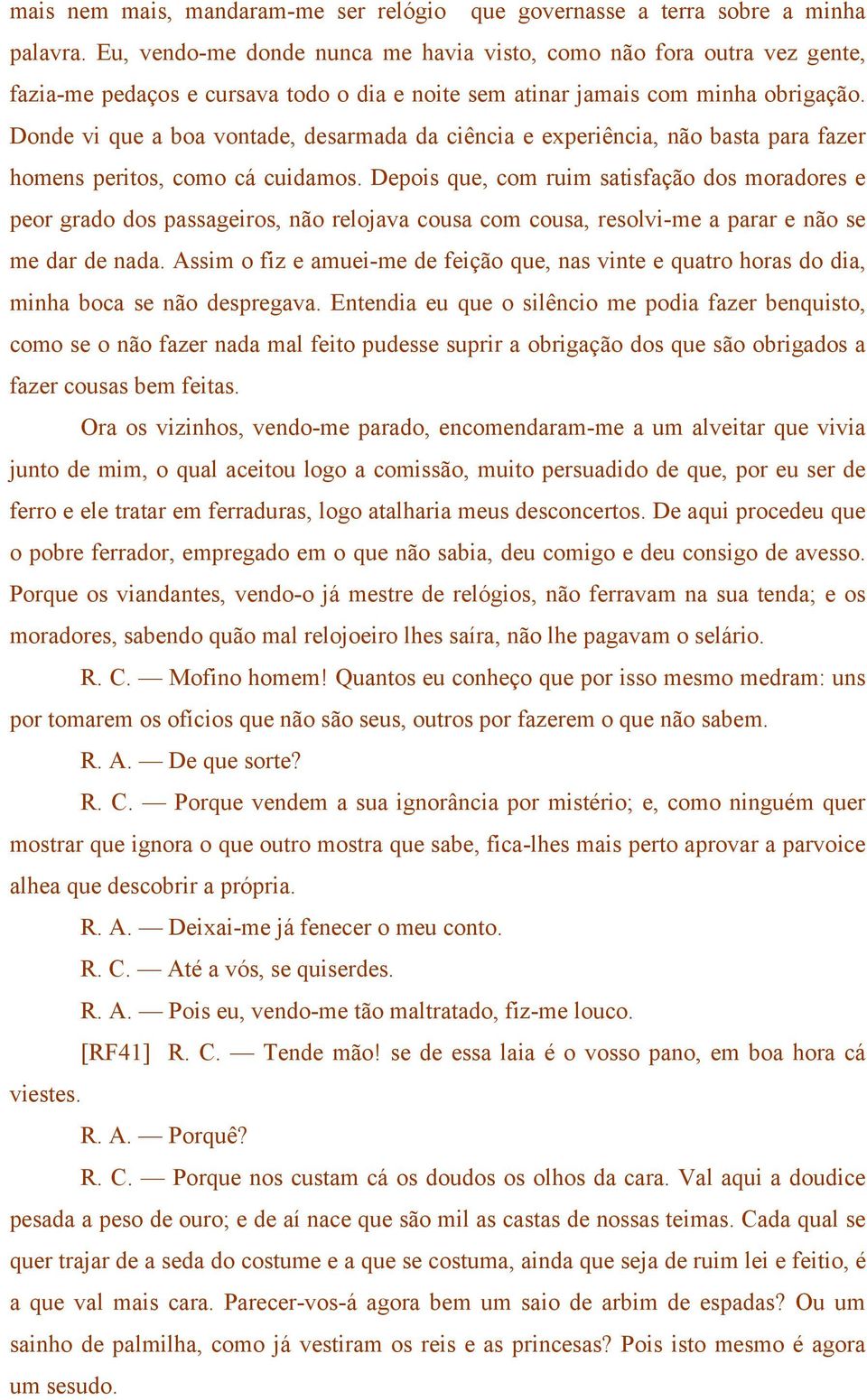 Donde vi que a boa vontade, desarmada da ciência e experiência, não basta para fazer homens peritos, como cá cuidamos.