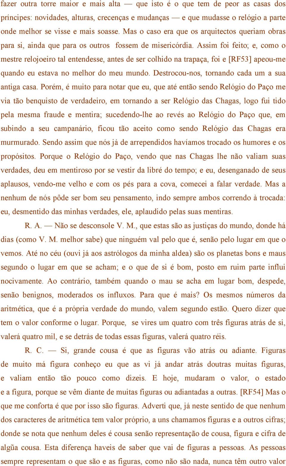 Assim foi feito; e, como o mestre relojoeiro tal entendesse, antes de ser colhido na trapaça, foi e [RF53] apeou-me quando eu estava no melhor do meu mundo.