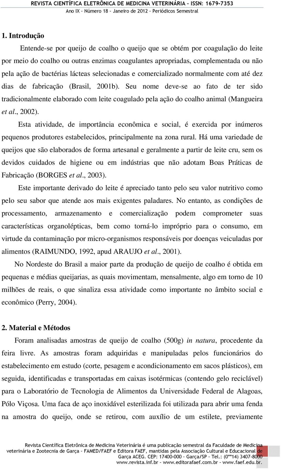 Seu nome deve-se ao fato de ter sido tradicionalmente elaborado com leite coagulado pela ação do coalho animal (Mangueira et al., 2002).