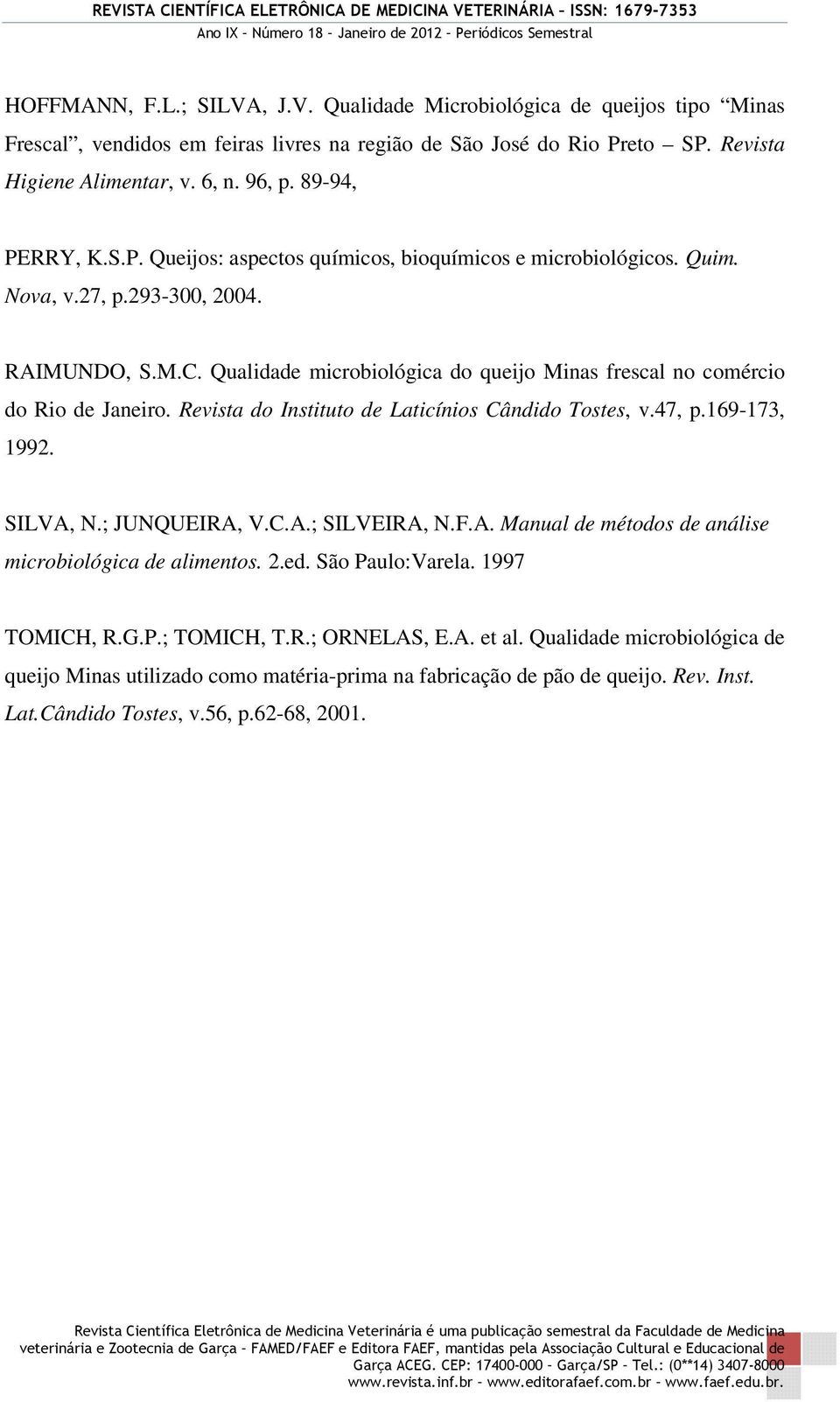 Qualidade microbiológica do queijo Minas frescal no comércio do Rio de Janeiro. Revista do Instituto de Laticínios Cândido Tostes, v.47, p.169-173, 1992. SILVA,