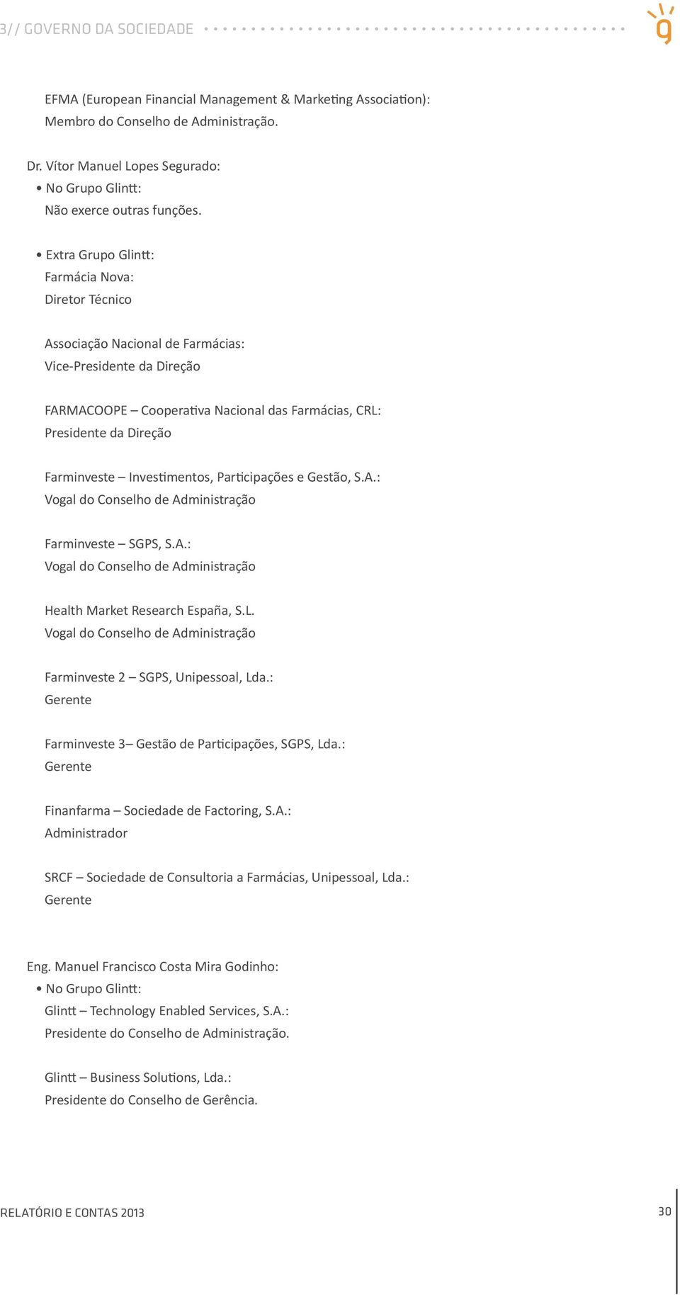 Investimentos, Participações e Gestão, S.A.: Vogal do Conselho de Administração Farminveste SGPS, S.A.: Vogal do Conselho de Administração Health Market Research España, S.L.