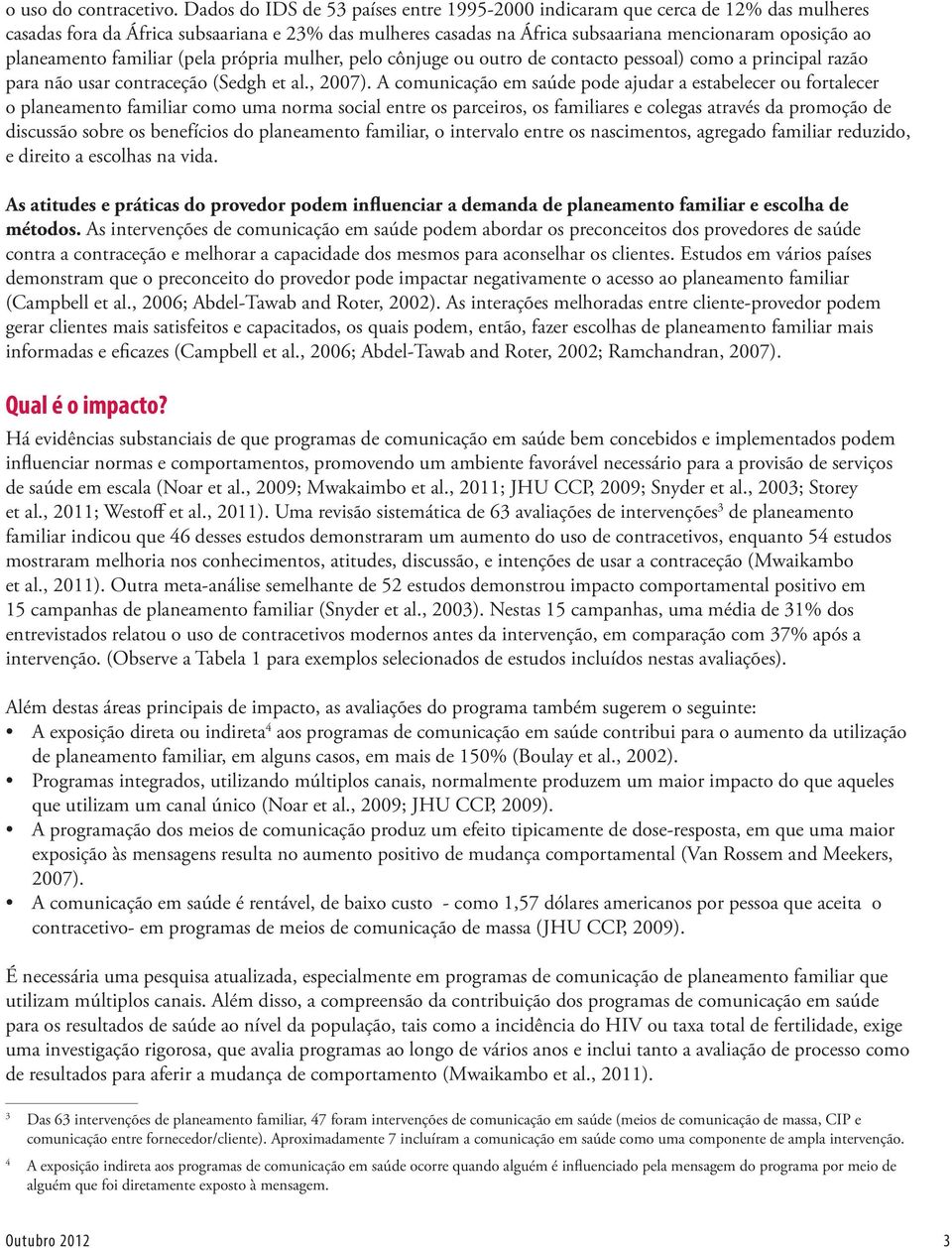 planeamento familiar (pela própria mulher, pelo cônjuge ou outro de contacto pessoal) como a principal razão para não usar contraceção (Sedgh et al., 2007).