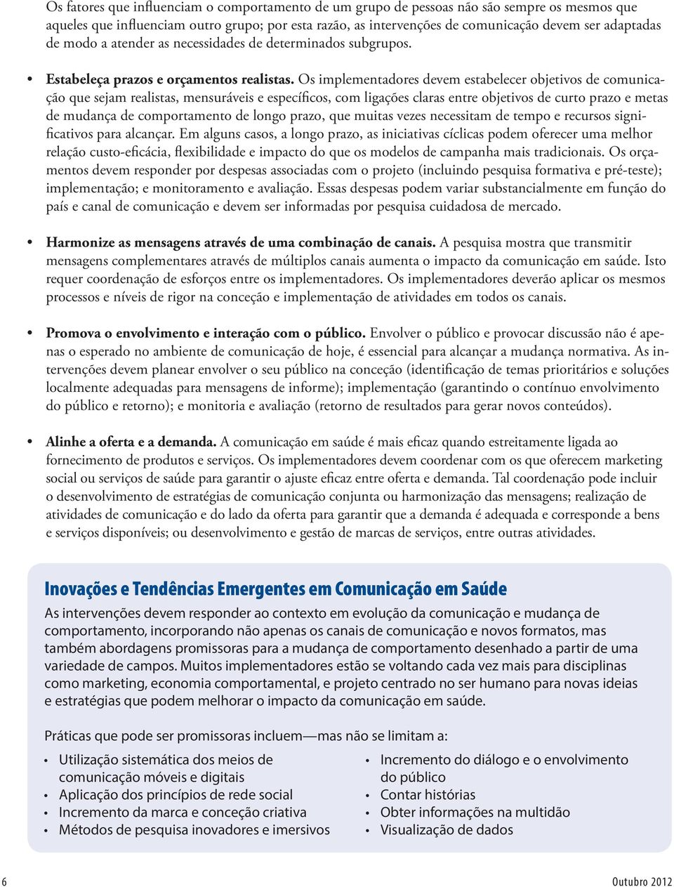 Os implementadores devem estabelecer objetivos de comunicação que sejam realistas, mensuráveis e específicos, com ligações claras entre objetivos de curto prazo e metas de mudança de comportamento de