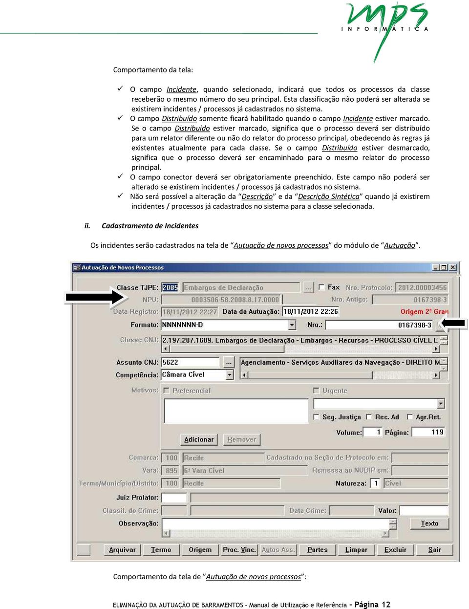 Se o campo Distribuído estiver marcado, significa que o processo deverá ser distribuído para um relator diferente ou não do relator do processo principal, obedecendo às regras já existentes