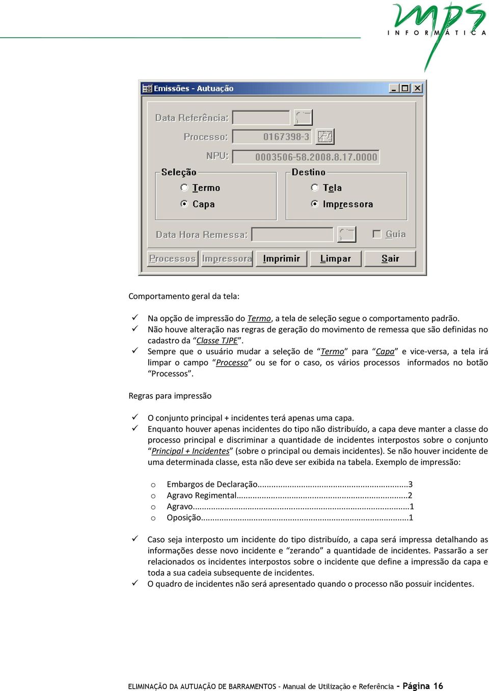 Sempre que o usuário mudar a seleção de Termo para Capa e vice-versa, a tela irá limpar o campo Processo ou se for o caso, os vários processos informados no botão Processos.