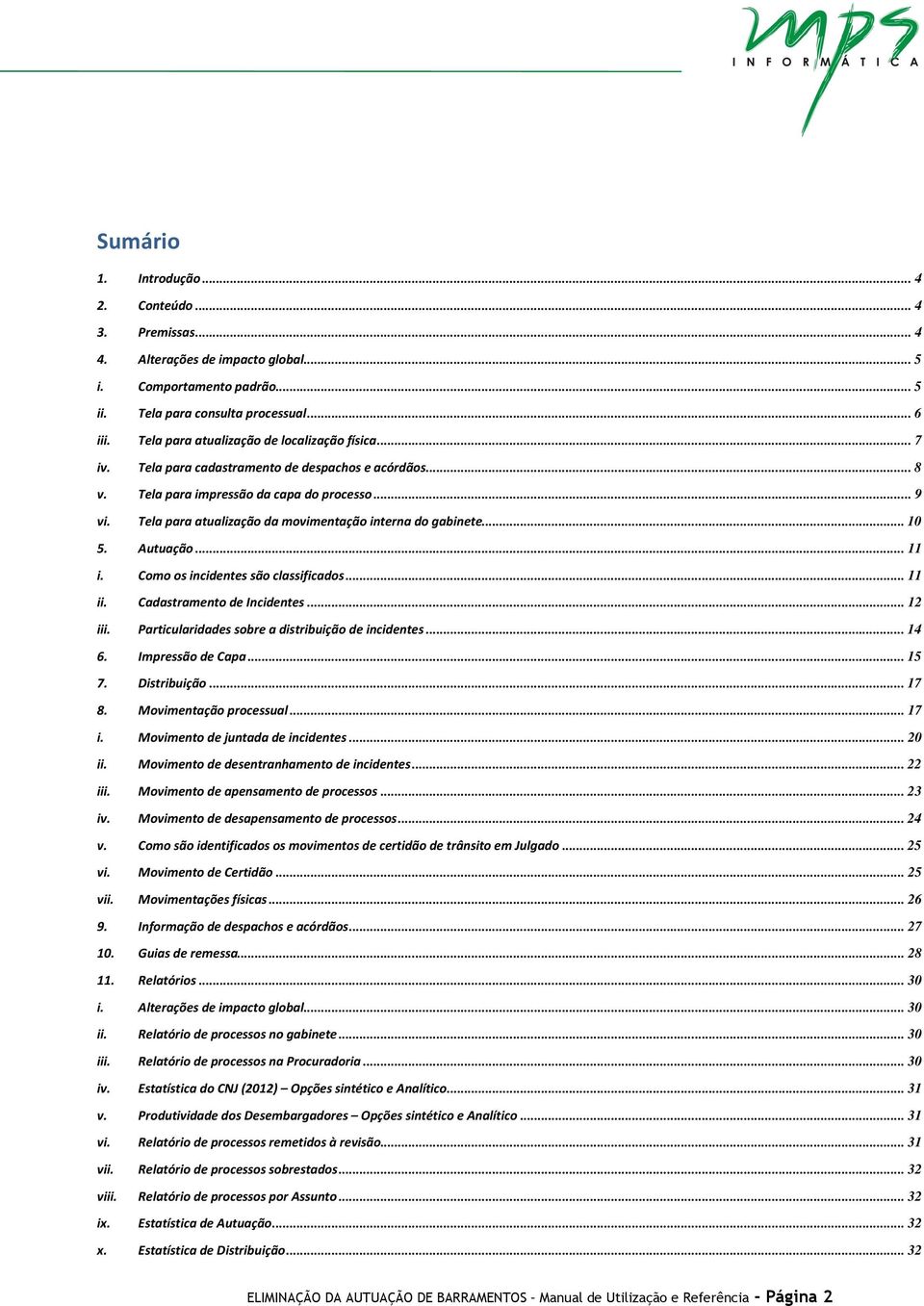 Tela para atualização da movimentação interna do gabinete... 10 5. Autuação... 11 i. Como os incidentes são classificados... 11 ii. Cadastramento de Incidentes... 12 iii.