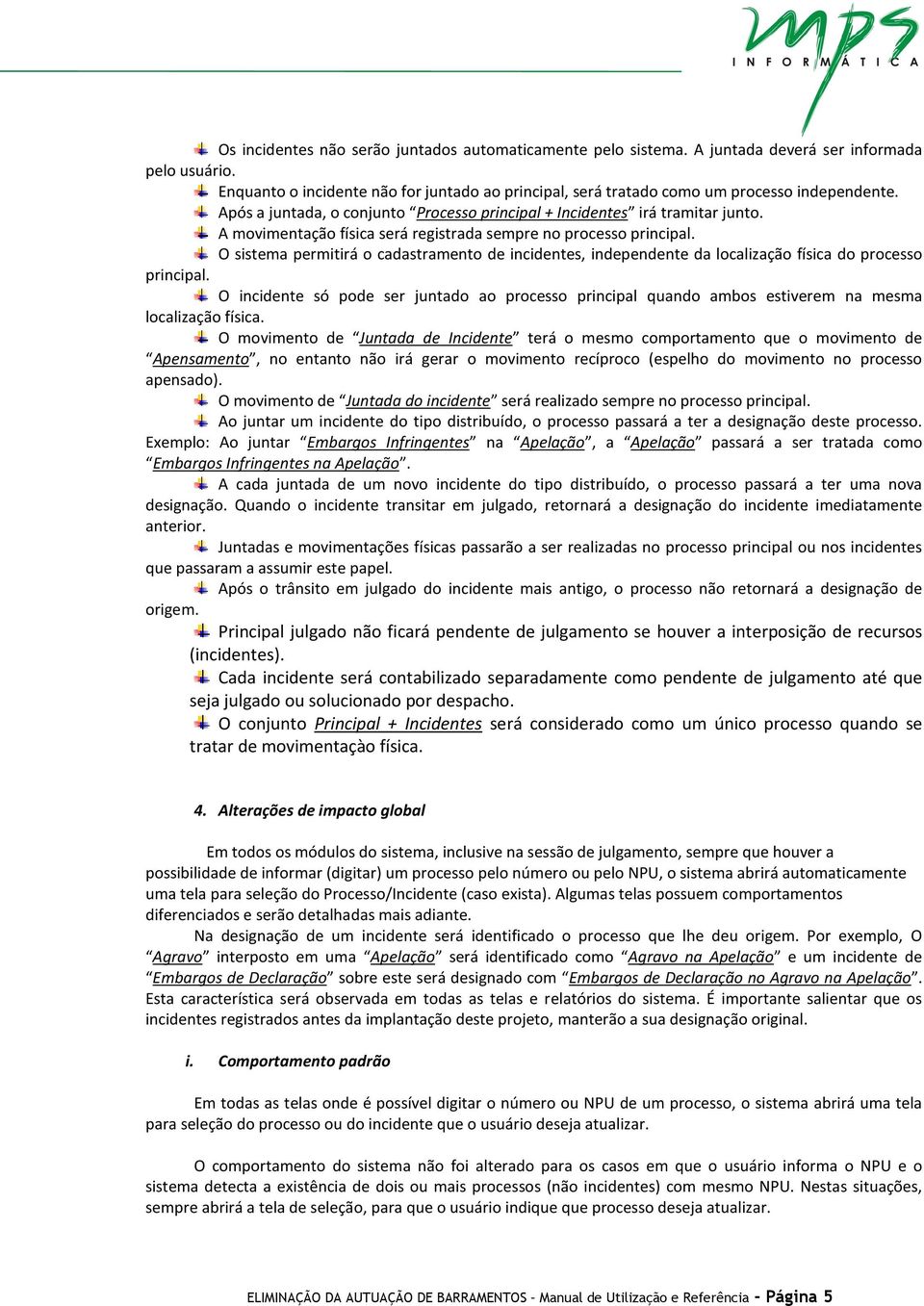 A movimentação física será registrada sempre no processo principal. O sistema permitirá o cadastramento de incidentes, independente da localização física do processo principal.