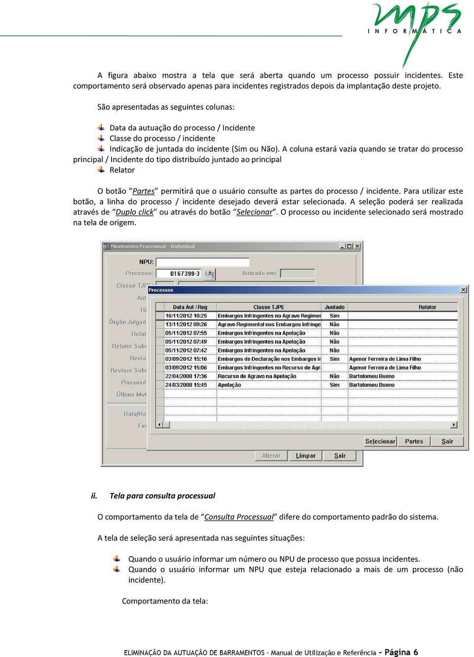 A coluna estará vazia quando se tratar do processo principal / Incidente do tipo distribuído juntado ao principal Relator O botão Partes permitirá que o usuário consulte as partes do processo /