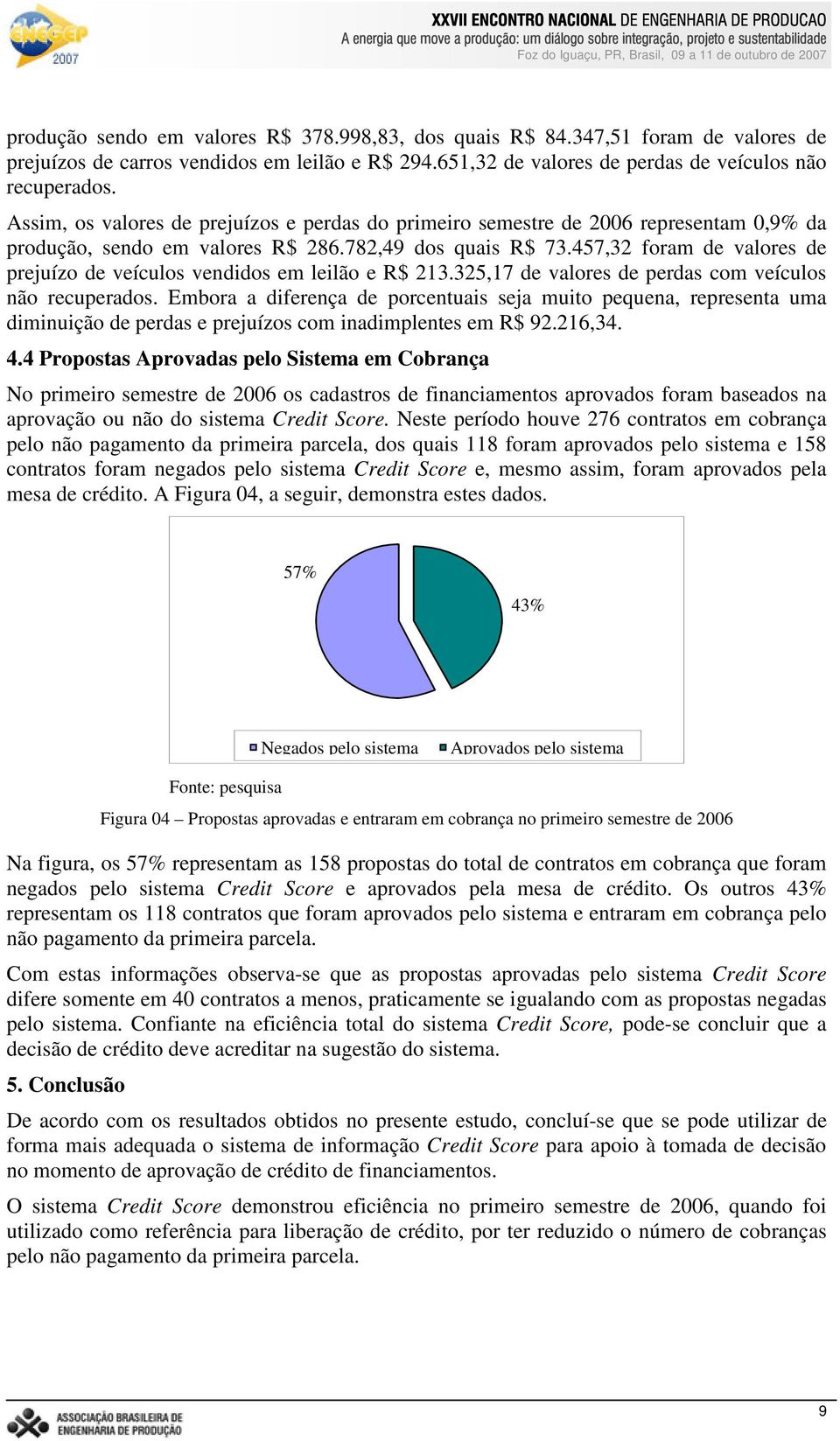 457,32 foram de valores de prejuízo de veículos vendidos em leilão e R$ 213.325,17 de valores de perdas com veículos não recuperados.