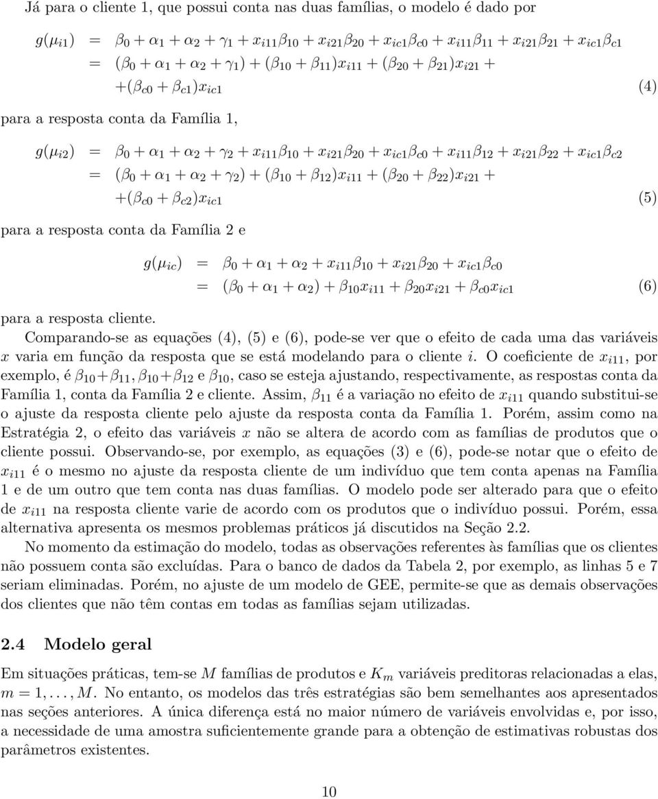 i11 β 12 + x i21 β 22 + x ic1 β c2 = (β 0 + α 1 + α 2 + γ 2 ) + (β 10 + β 12 )x i11 + (β 20 + β 22 )x i21 + +(β c0 + β c2 )x ic1 (5) para a resposta conta da Família 2 e g(µ ic ) = β 0 + α 1 + α 2 +