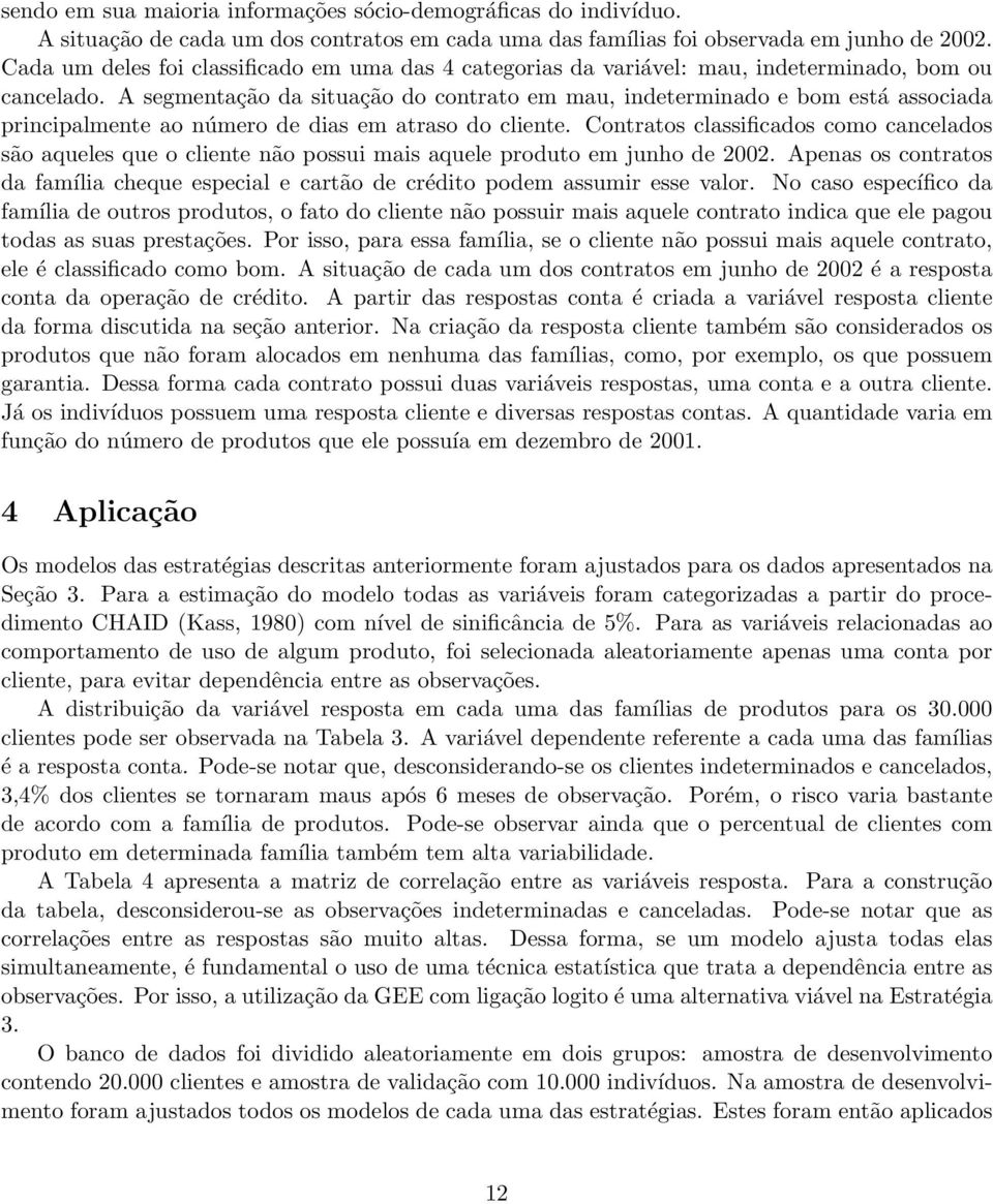 A segmentação da situação do contrato em mau, indeterminado e bom está associada principalmente ao número de dias em atraso do cliente.