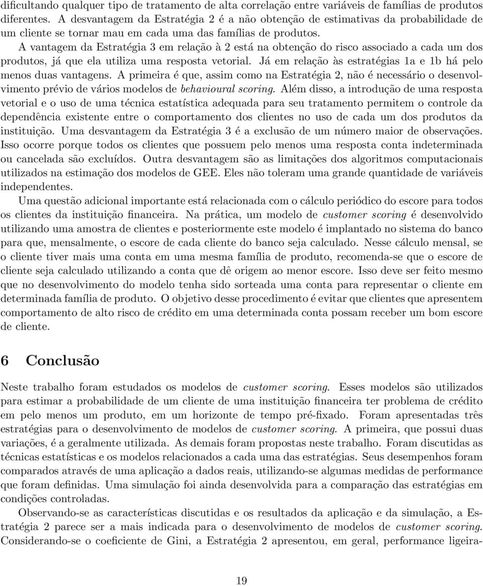 A vantagem da Estratégia 3 em relação à 2 está na obtenção do risco associado a cada um dos produtos, já que ela utiliza uma resposta vetorial.