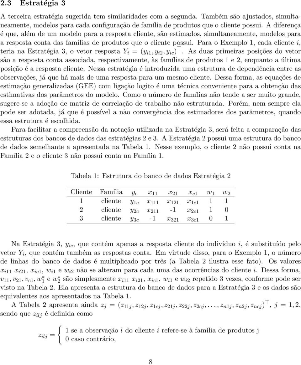 Para o Exemplo 1, cada cliente i, teria na Estratégia 3, o vetor resposta Y i = (y i1, y i2, y ic ).