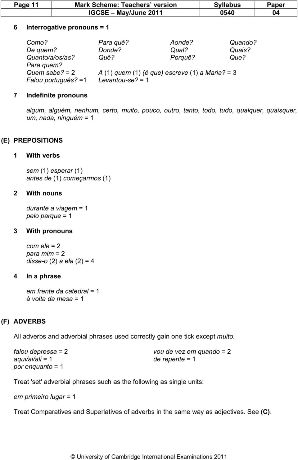 = 1 7 Indefinite pronouns algum, alguém, nenhum, certo, muito, pouco, outro, tanto, todo, tudo, qualquer, quaisquer, um, nada, ninguém = 1 (E) PREPOSITIONS 1 With verbs sem (1) esperar (1) antes de