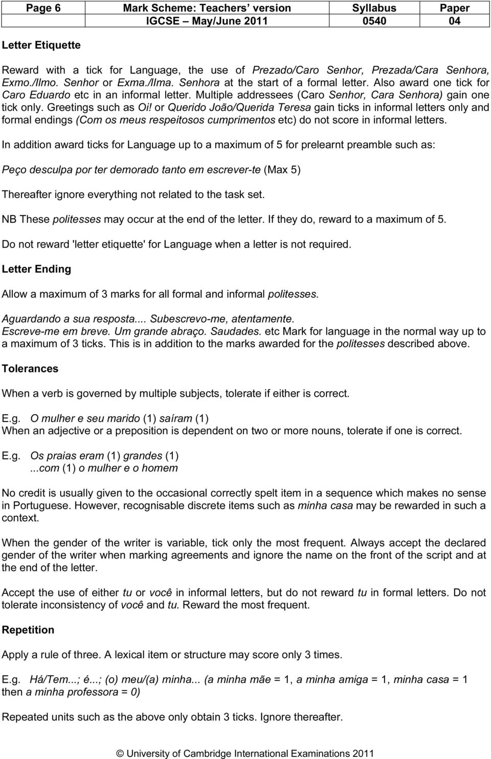 or Querido João/Querida Teresa gain ticks in informal letters only and formal endings (Com os meus respeitosos cumprimentos etc) do not score in informal letters.