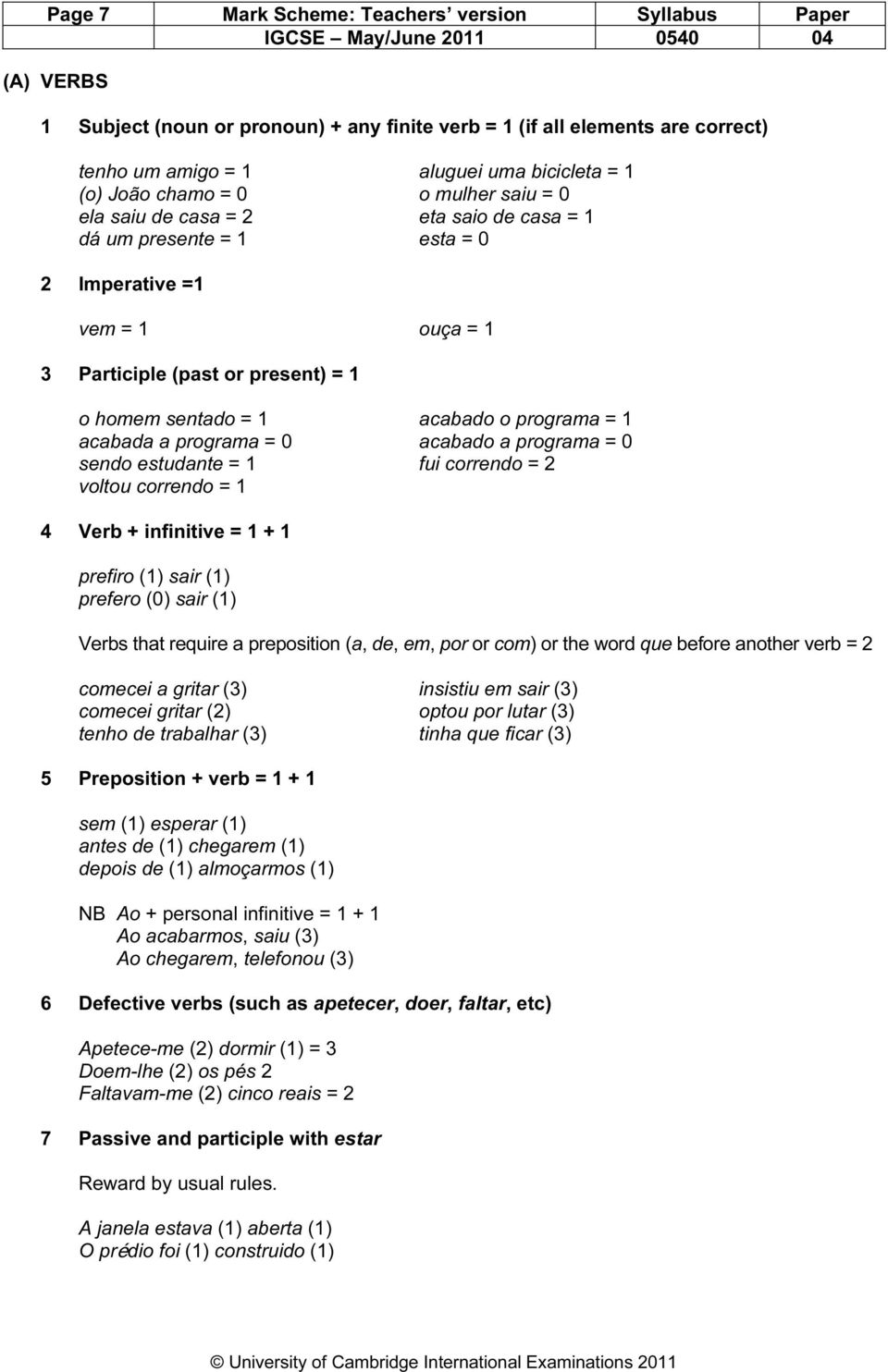 programa = 1 acabada a programa = 0 acabado a programa = 0 sendo estudante = 1 fui correndo = 2 voltou correndo = 1 4 Verb + infinitive = 1 + 1 prefiro (1) sair (1) prefero (0) sair (1) Verbs that