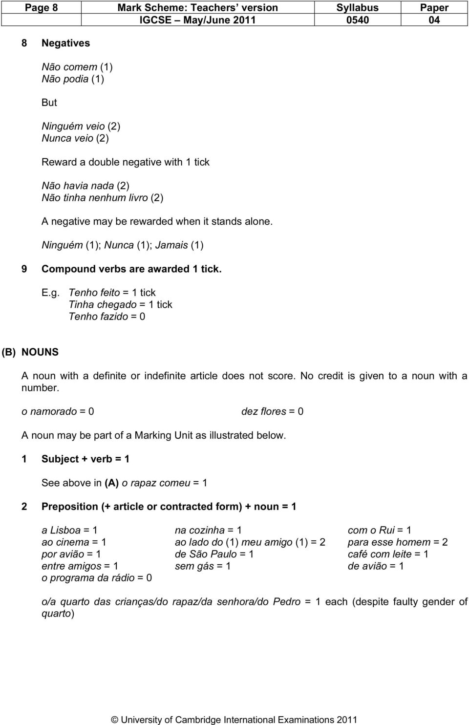 No credit is given to a noun with a number. o namorado = 0 dez flores = 0 A noun may be part of a Marking Unit as illustrated below.