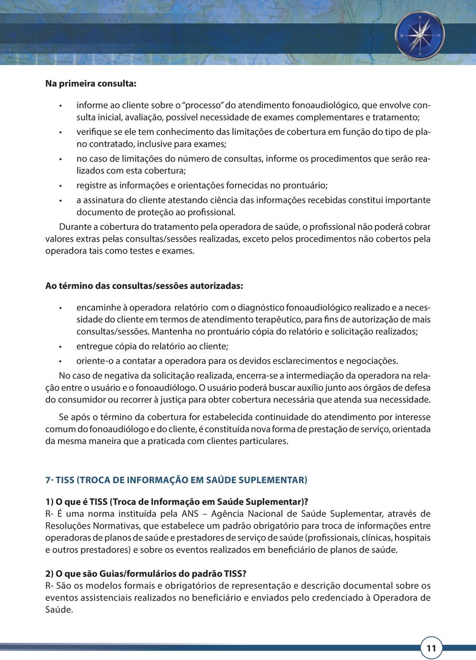 serão realizados com esta cobertura; registre as informações e orientações fornecidas no prontuário; a assinatura do cliente atestando ciência das informações recebidas constitui importante documento