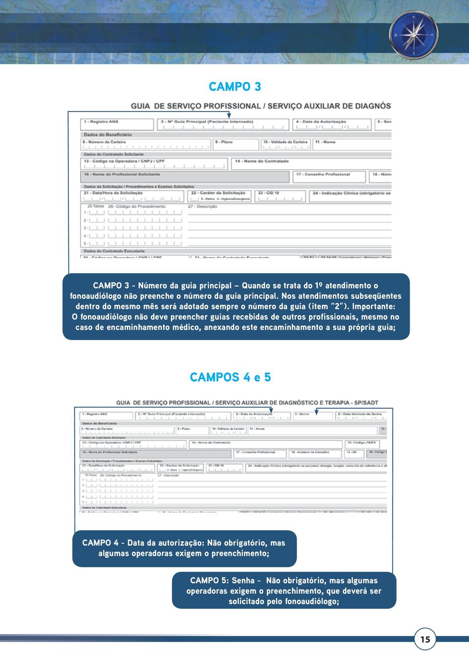 Importante: O fonoaudiólogo não deve preencher guias recebidas de outros profissionais, mesmo no caso de encaminhamento médico, anexando este encaminhamento a