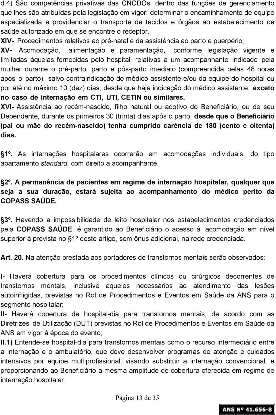 XIV- Procedimentos relativos ao pré-natal e da assistência ao parto e puerpério; XV- Acomodação, alimentação e paramentação, conforme legislação vigente e limitadas àquelas fornecidas pelo hospital,