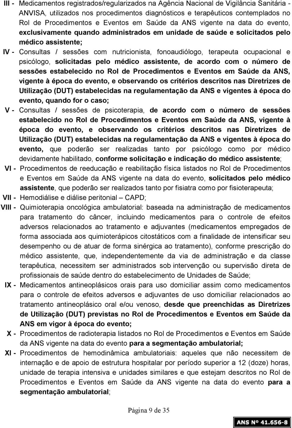 fonoaudiólogo, terapeuta ocupacional e psicólogo, solicitadas pelo médico assistente, de acordo com o número de sessões estabelecido no Rol de Procedimentos e Eventos em Saúde da ANS, vigente à época