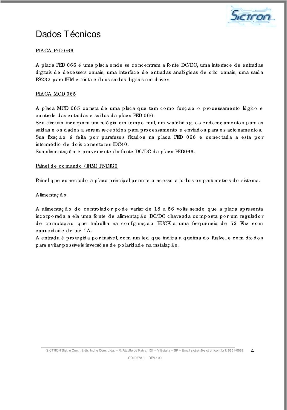 PLACA MCD 065 A placa MCD 065 consta de uma placa que tem como funçã o o processamento lógico e controle das entradas e saídas da placa PED 066.