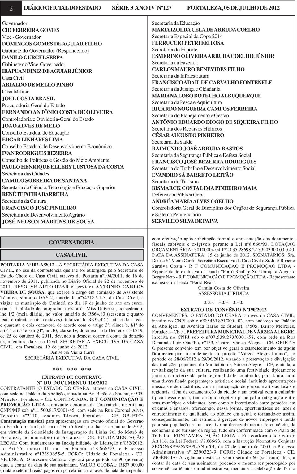 OLIVEIRA Controladoria e Ouvidoria-Geral do Estado JOÃO ALVES DE MELO Conselho Estadual de Educação EDGAR LINHARES LIMA Conselho Estadual de Desenvolvimento Econômico IVAN RODRIGUES BEZERRA Conselho