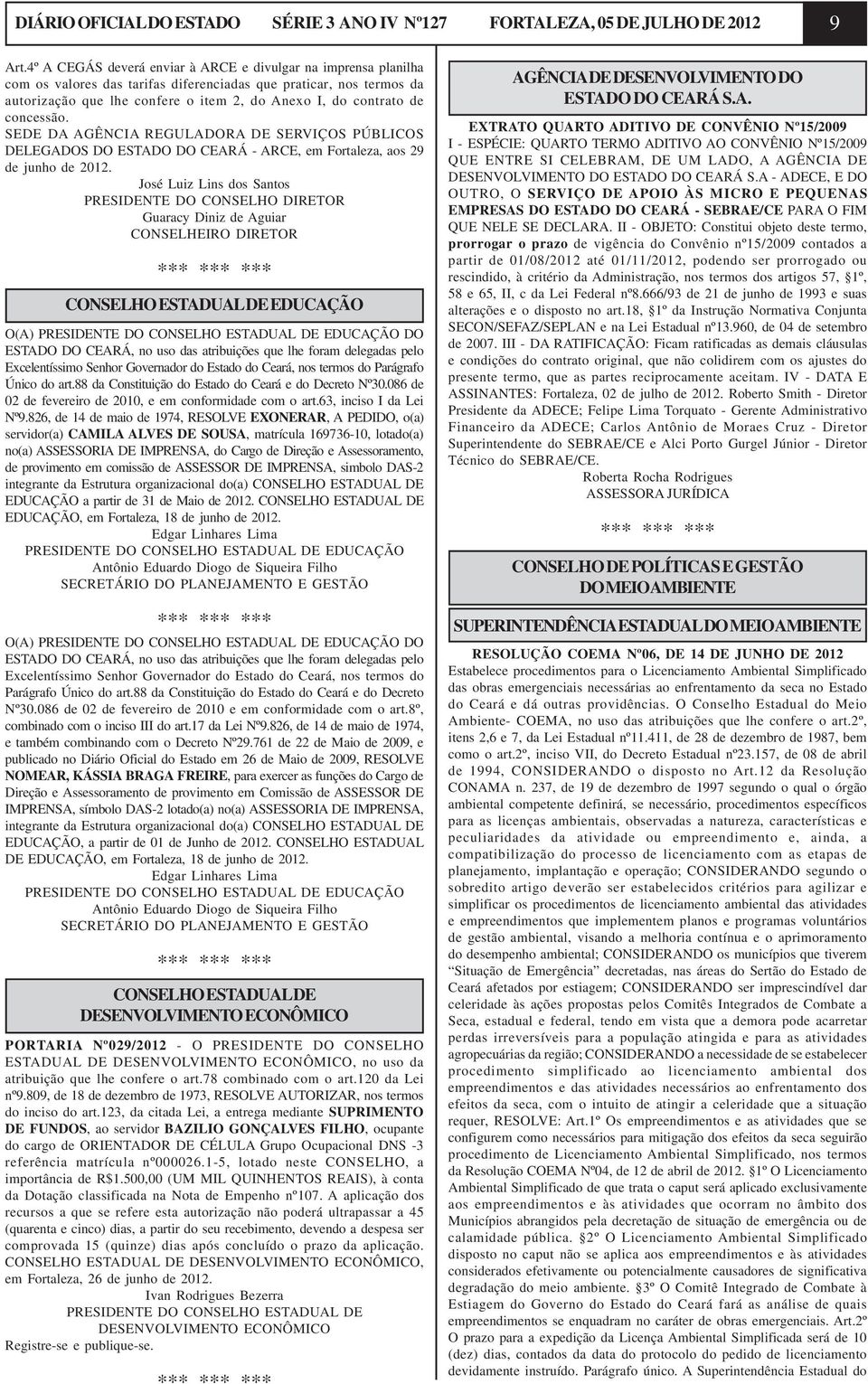 concessão. SEDE DA AGÊNCIA REGULADORA DE SERVIÇOS PÚBLICOS DELEGADOS DO ESTADO DO CEARÁ - ARCE, em Fortaleza, aos 29 de junho de 2012.