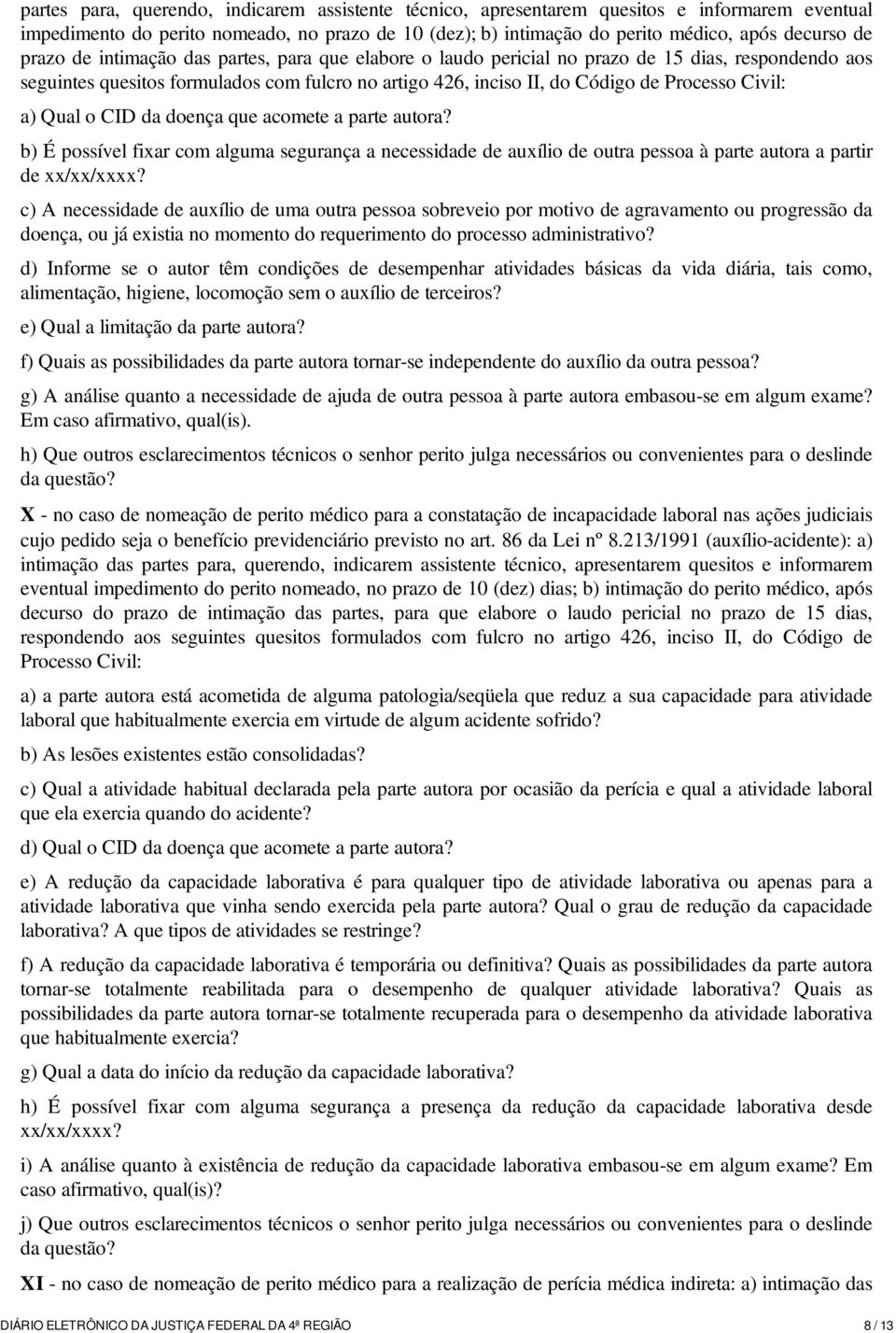 a) Qual o CID da doença que acomete a parte autora? b) É possível fixar com alguma segurança a necessidade de auxílio de outra pessoa à parte autora a partir de xx/xx/xxxx?