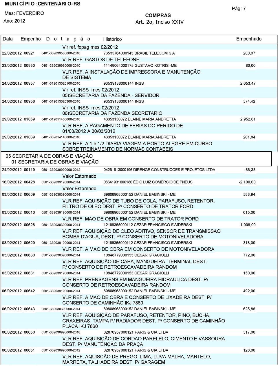 653,47 05)SECRETARIA DA FAZENDA - SERVIDOR 24/02/201200958 0401-319013020300-2010 93539138000144 INSS 574,42 06)SECRETARIA DA FAZENDA SECRETARIO 29/02/201201059 0401-319011450000-2010 43353150072