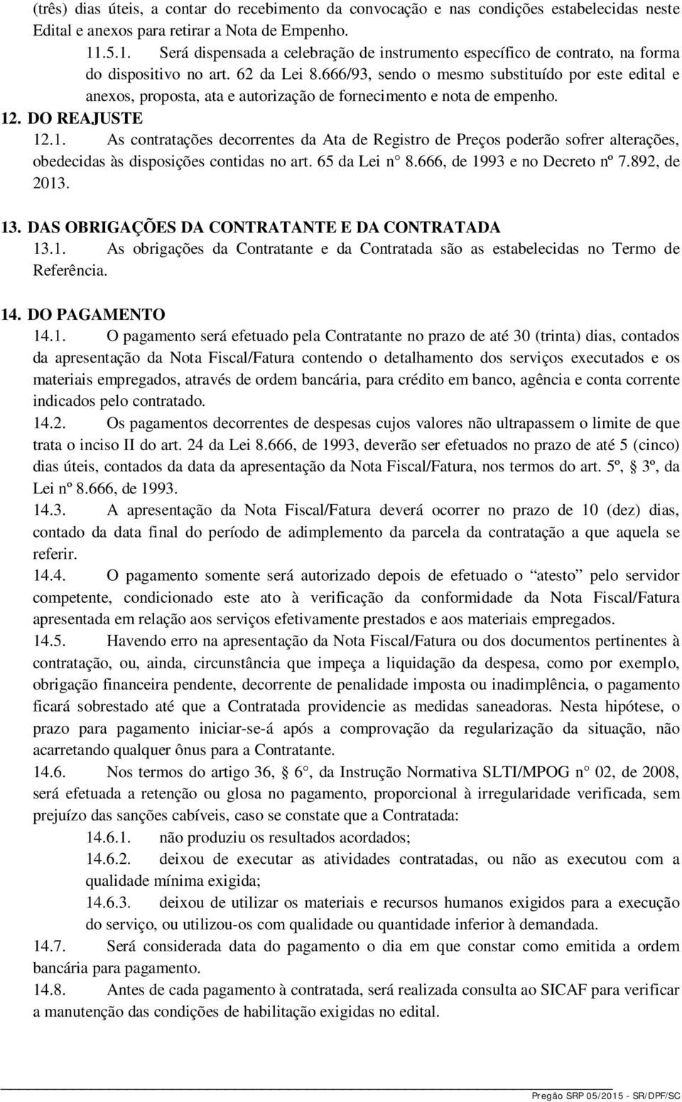 666/93, sendo o mesmo substituído por este edital e anexos, proposta, ata e autorização de fornecimento e nota de empenho. 12