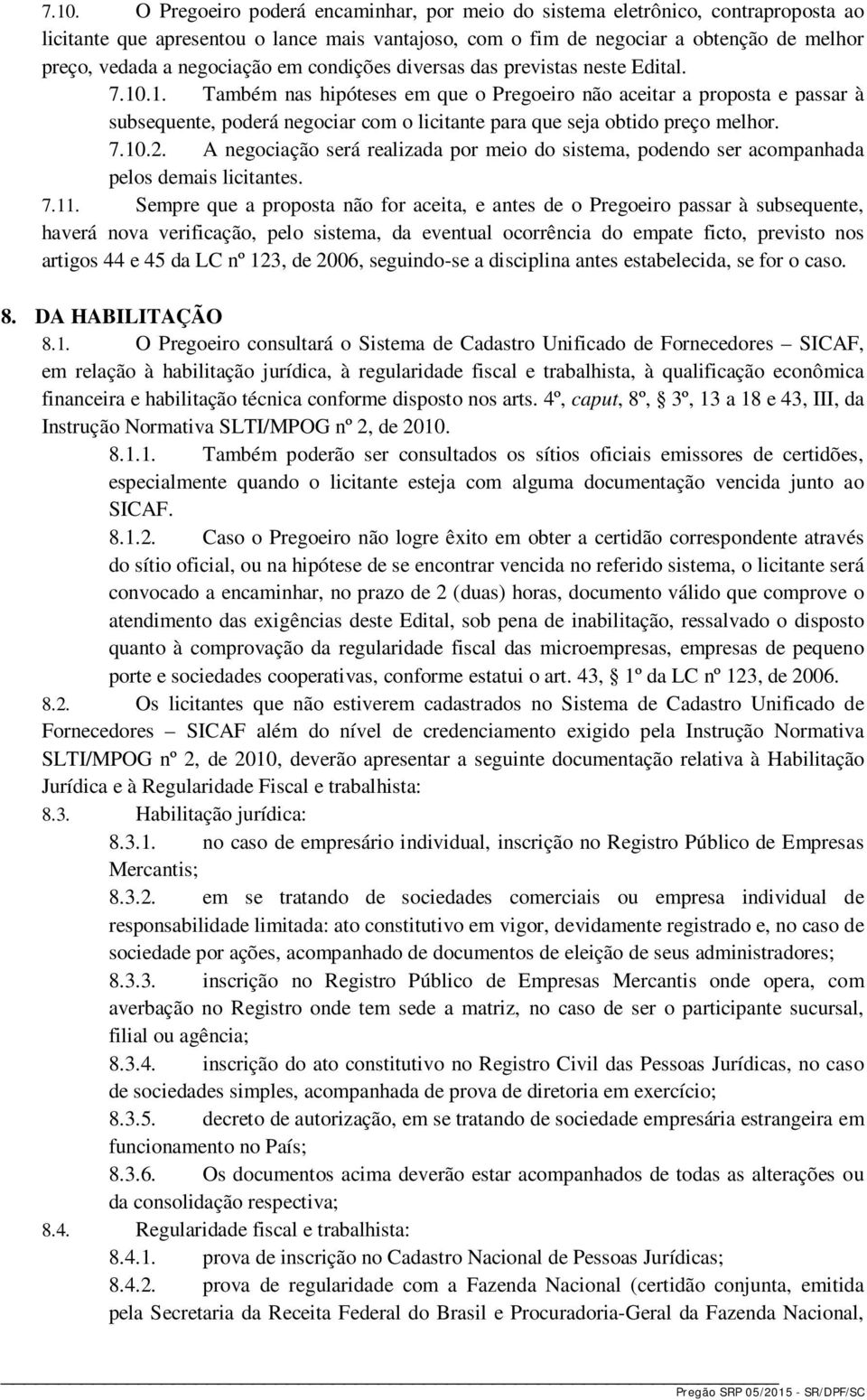 .1. Também nas hipóteses em que o Pregoeiro não aceitar a proposta e passar à subsequente, poderá negociar com o licitante para que seja obtido preço melhor. 7.10.2.