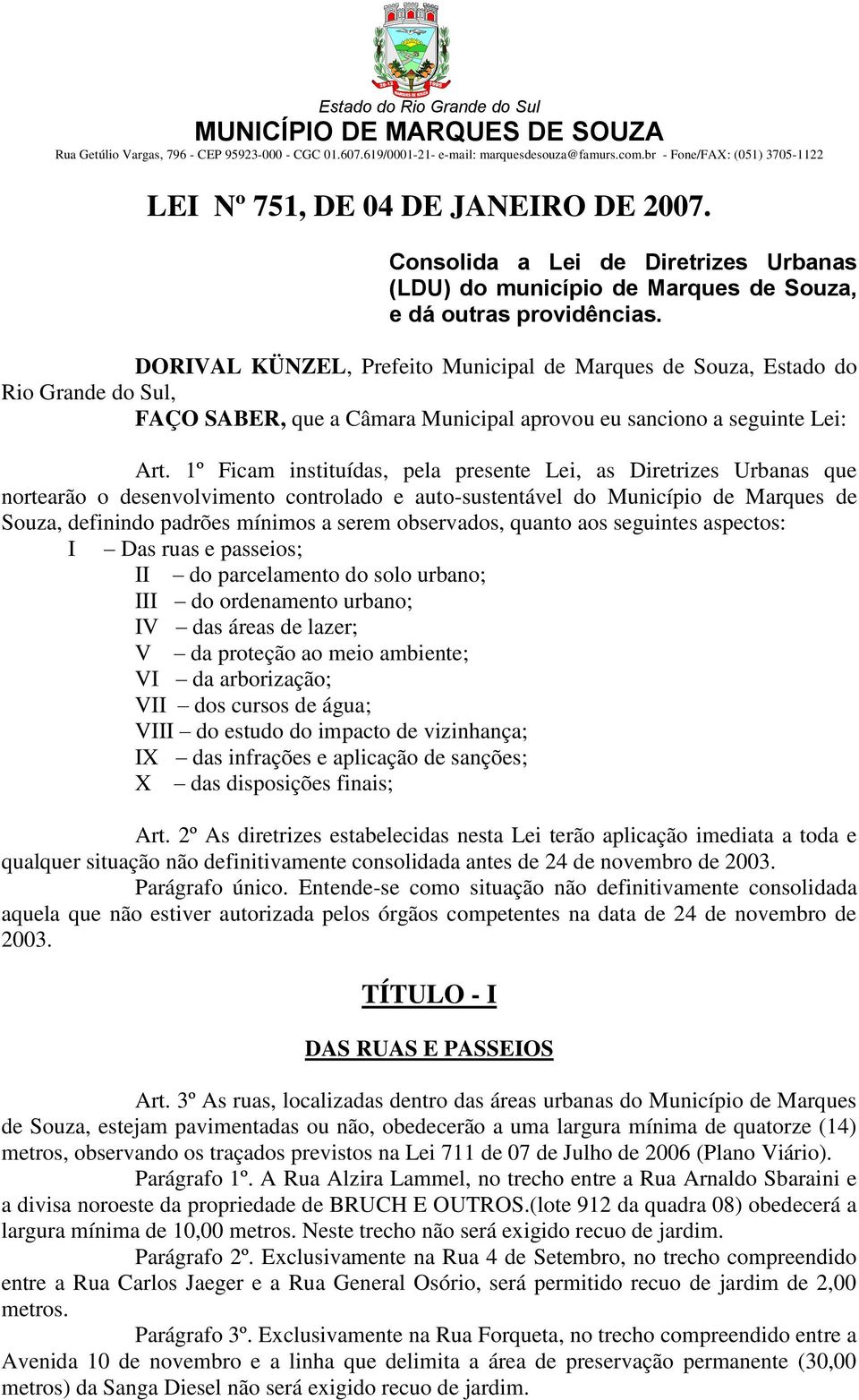 1º Ficam instituídas, pela presente Lei, as Diretrizes Urbanas que nortearão o desenvolvimento controlado e auto-sustentável do Município de Marques de Souza, definindo padrões mínimos a serem