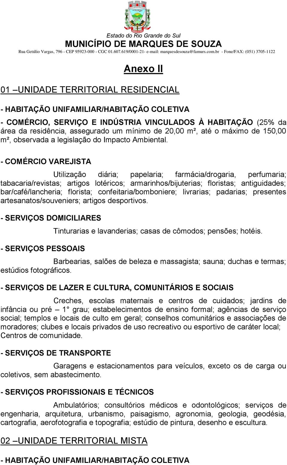 - COMÉRCIO VAREJISTA Utilização diária; papelaria; farmácia/drogaria, perfumaria; tabacaria/revistas; artigos lotéricos; armarinhos/bijuterias; floristas; antiguidades; bar/café/lancheria; florista;