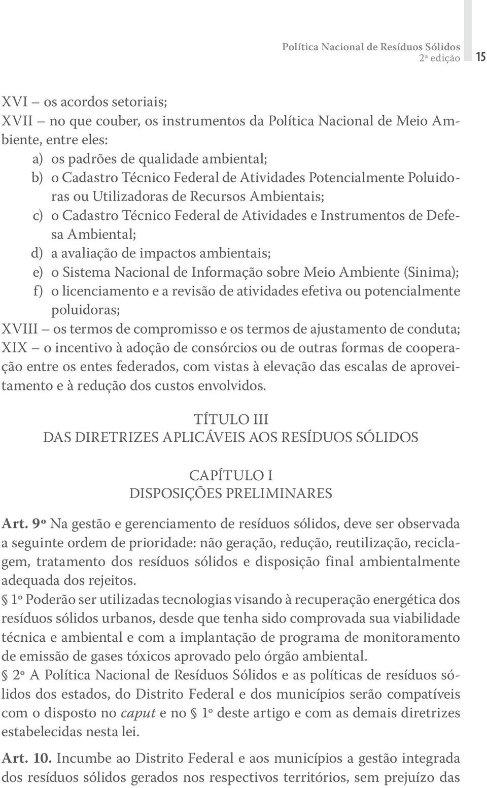 Ambiental; d) a avaliação de impactos ambientais; e) o Sistema Nacional de Informação sobre Meio Ambiente (Sinima); f) o licenciamento e a revisão de atividades efetiva ou potencialmente poluidoras;