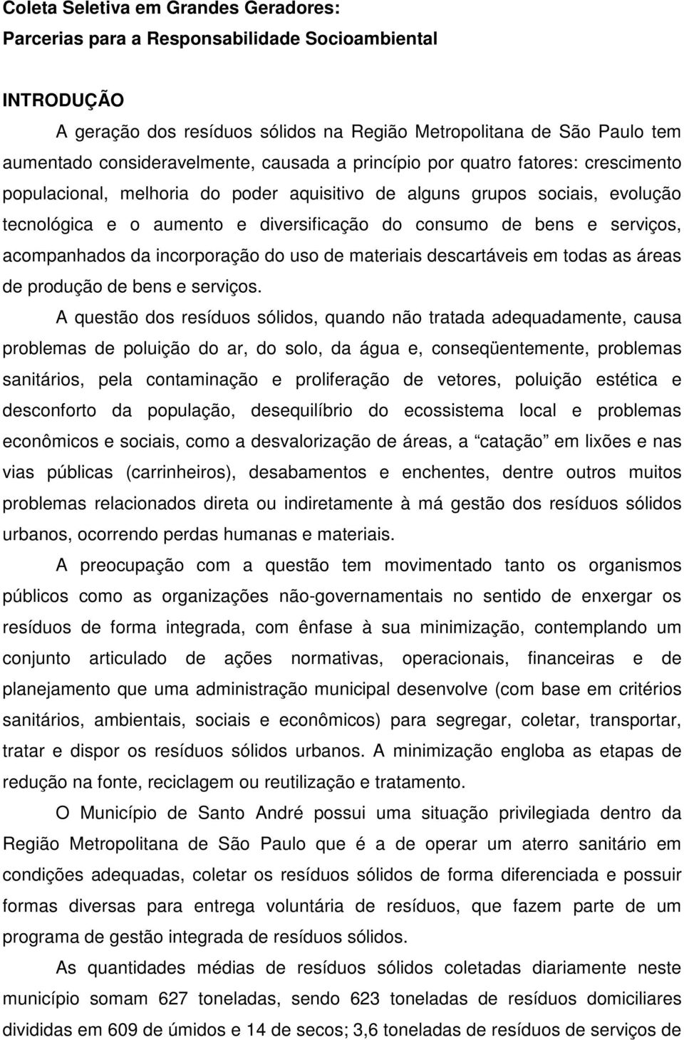 serviços, acompanhados da incorporação do uso de materiais descartáveis em todas as áreas de produção de bens e serviços.