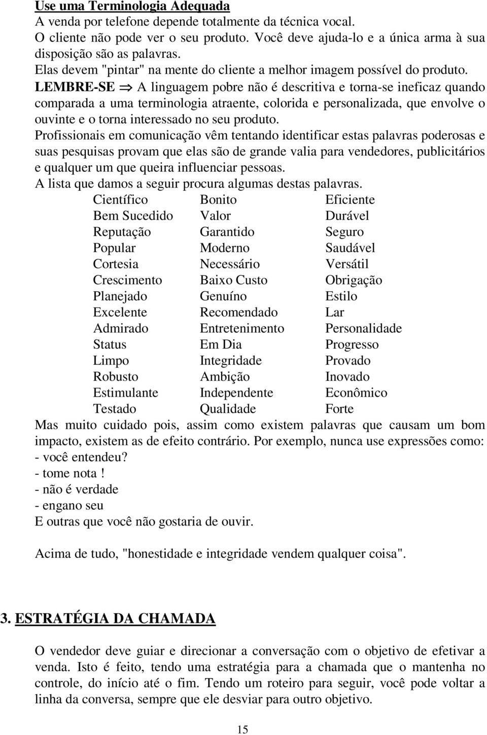 LEMBRE-SE A linguagem pobre não é descritiva e torna-se ineficaz quando comparada a uma terminologia atraente, colorida e personalizada, que envolve o ouvinte e o torna interessado no seu produto.