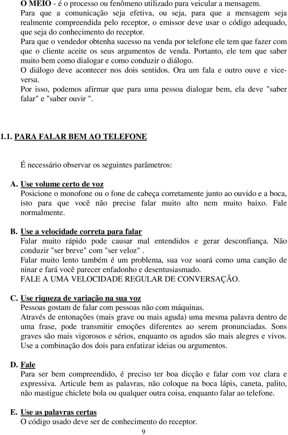 Para que o vendedor obtenha sucesso na venda por telefone ele tem que fazer com que o cliente aceite os seus argumentos de venda.