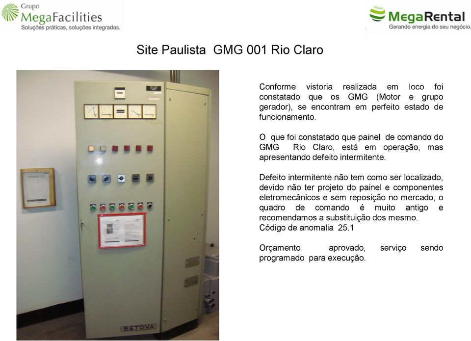 Defeito intermitente não tem como ser localizado, devido não ter projeto do painel e componentes eletromecânicos e sem reposição no mercado, o