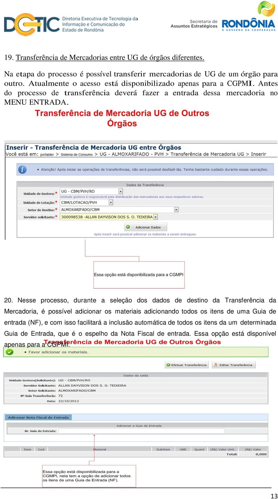 Nesse processo, durante a seleção dos dados de destino da Transferência da Mercadoria, é possível adicionar os materiais adicionando todos os itens de uma Guia de